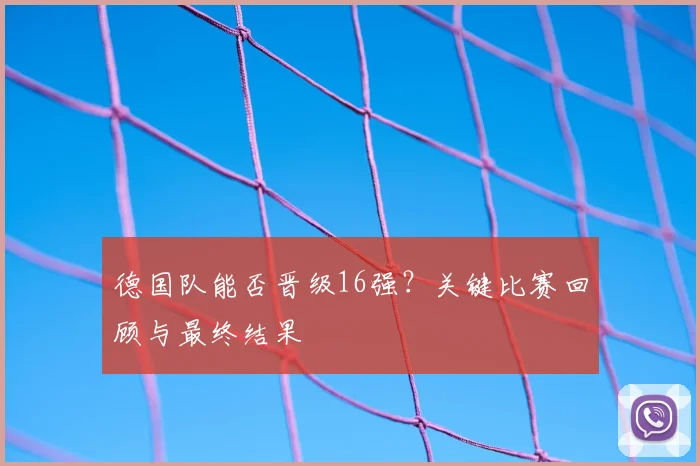 德国队能否晋级16强？关键比赛回顾与最终结果