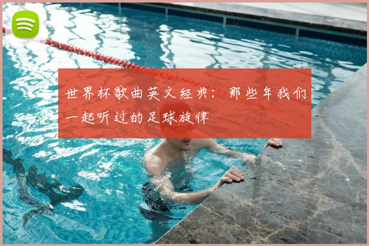 世界杯歌曲英文经典：那些年我们一起听过的足球旋律