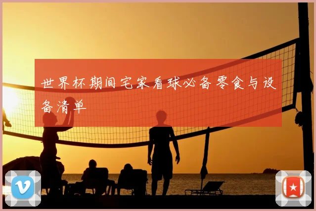 世界杯期间宅家看球必备零食与设备清单