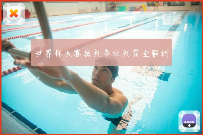世界杯决赛裁判争议判罚全解析